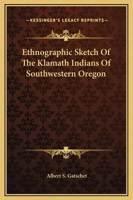 Szkic etnograficzny Indian Klamath z południowo-zachodniego Oregonu - Ethnographic Sketch Of The Klamath Indians Of Southwestern Oregon