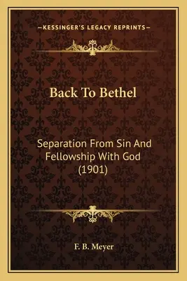 Powrót do Betel: Oddzielenie od grzechu i społeczność z Bogiem (1901) - Back To Bethel: Separation From Sin And Fellowship With God (1901)