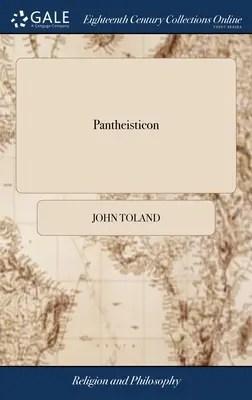 Pantheisticon: Or, the Form of Celebrrating the Socratic-Society. Podzielony na trzy części. Do którego dołączony jest dyskurs na temat - Pantheisticon: Or, the Form of Celebrating the Socratic-Society. Divided Into Three Parts. To Which is Prefix'd a Discourse Upon the