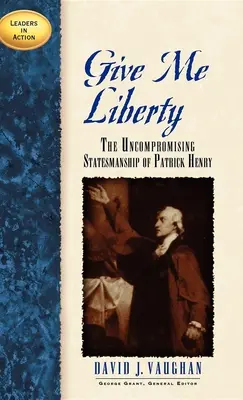 Give Me Liberty: Bezkompromisowa polityka Patricka Henry'ego - Give Me Liberty: The Uncompromising Statesmanship of Patrick Henry