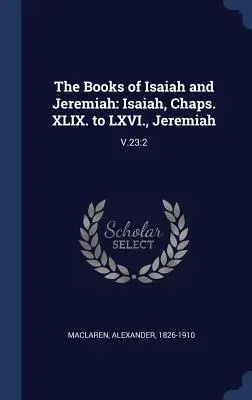 Księgi Izajasza i Jeremiasza: Księga Izajasza, rozdz. XLIX. do LXVI., Jeremiasza: V.23:2 - The Books of Isaiah and Jeremiah: Isaiah, Chaps. XLIX. to LXVI., Jeremiah: V.23:2