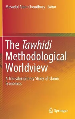 Metodologiczny światopogląd Tawhidi: Transdyscyplinarne studium ekonomii islamskiej - The Tawhidi Methodological Worldview: A Transdisciplinary Study of Islamic Economics