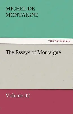 Eseje Montaigne'a - tom 02 - The Essays of Montaigne - Volume 02