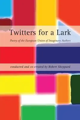 Twitters for a Lark: Poezja Europejskiej Unii Autorów Wyimaginowanych - Twitters for a Lark: Poetry of the European Union of Imaginary Authors