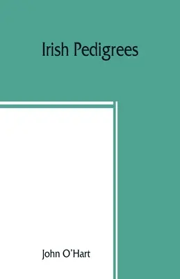 Irlandzkie rodowody; lub pochodzenie i rdzeń narodu irlandzkiego - Irish pedigrees; or, The origin and stem of the Irish nation