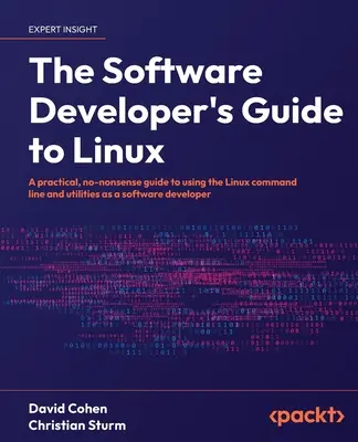 Przewodnik programisty po systemie Linux: Praktyczny, bezsensowny przewodnik po korzystaniu z wiersza poleceń systemu Linux i narzędzi jako programista oprogramowania - The Software Developer's Guide to Linux: A practical, no-nonsense guide to using the Linux command line and utilities as a software developer