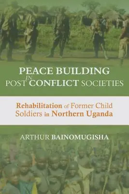 Budowanie pokoju w społeczeństwach postkonfliktowych: Rehabilitacja byłych dzieci-żołnierzy w północnej Ugandzie - Peace-building in Post-Conflict Societies: Rehabilitation of Former Child Soldiers in Northern Uganda