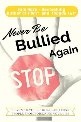 Never Be Bullied Again: Zapobieganie zatruwaniu życia przez hejterów, trolli i toksycznych ludzi - Never Be Bullied Again: Prevent Haters, Trolls and Toxic People from Poisoning Your Life