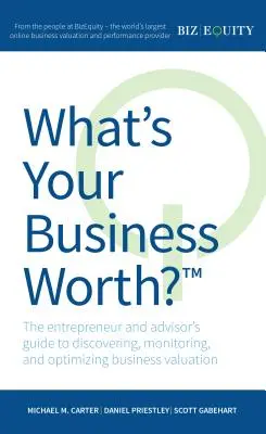 Ile jest warta twoja firma? Przewodnik przedsiębiorcy i doradcy po odkrywaniu, monitorowaniu i optymalizacji wyceny biznesowej - What's Your Business Worth?: The Entrepreneur and Advisor's Guide to Discovering, Monitoring, and Optimizing Business Valuation