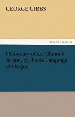 Słownik żargonu Chinook, czyli język handlowy Oregonu - Dictionary of the Chinook Jargon, Or, Trade Language of Oregon