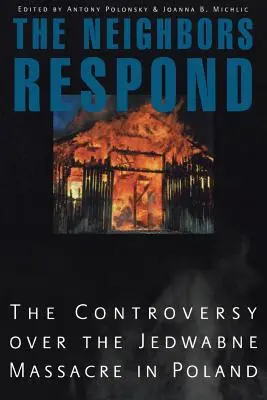 Sąsiedzi odpowiadają: Kontrowersje wokół masakry w Jedwabnem w Polsce - The Neighbors Respond: The Controversy Over the Jedwabne Massacre in Poland