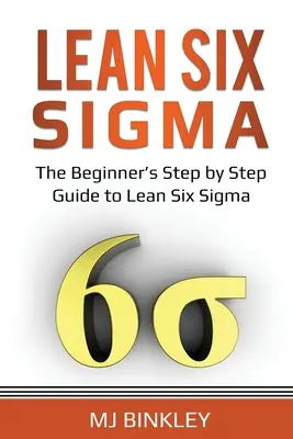 Lean Six Sigma: Przewodnik krok po kroku po Lean Six Sigma dla początkujących - Lean Six Sigma: The Beginner's Step by Step Guide to Lean Six Sigma