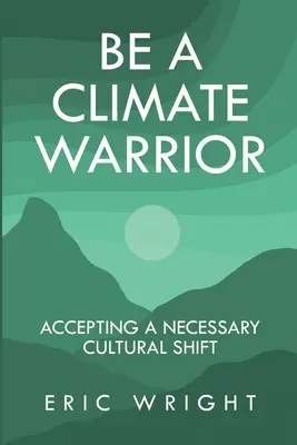 Bądź wojownikiem klimatu: Akceptacja niezbędnej zmiany kulturowej - Be a Climate Warrior: Accepting a Necessary Cultural Shift