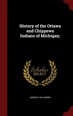 Historia Indian Ottawa i Chippewa w stanie Michigan; - History of the Ottawa and Chippewa Indians of Michigan;