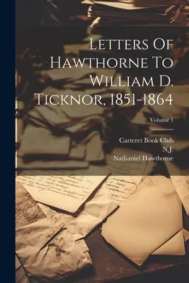 Listy Hawthorne'a do Williama D. Ticknora, 1851-1864; tom 1 - Letters Of Hawthorne To William D. Ticknor, 1851-1864; Volume 1