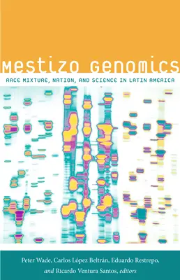 Genomika Metysów: Mieszanka rasowa, naród i nauka w Ameryce Łacińskiej - Mestizo Genomics: Race Mixture, Nation, and Science in Latin America