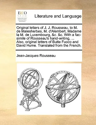 Oryginalne listy J.J. Rousseau do M. de Malesherbes, M. D'Alembert, Madame La M. de Luxembourg, &C. &C. z faksymile odręcznego pisma Rousseau - Original Letters of J. J. Rousseau, to M. de Malesherbes, M. D'Alembert, Madame La M. de Luxembourg, &C. &C. with a Fac-Simile of Rousseau's Hand-Writ
