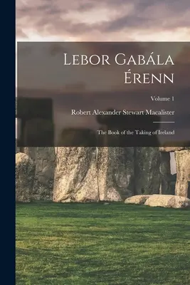 Lebor Gabla renn: Księga przejęcia Irlandii; Tom 1 - Lebor Gabla renn: The Book of the Taking of Ireland; Volume 1