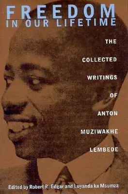 Wolność za naszego życia: Zebrane pisma Antona Muziwakhe Lembede - Freedom In Our Lifetime: The Collected Writings Of Anton Muziwakhe Lembede
