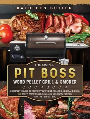 The Simple Pit Boss Wood Pellet Grill and Smoker Cookbook: Kompletny przewodnik po opanowaniu wędzarni i grilla na pelety drzewne. 500 smacznych, niedrogich, łatwych, - The Simple Pit Boss Wood Pellet Grill and Smoker Cookbook: A Complete Guide to Master your Wood Pellet Smoker and Grill. 500 Tasty, Affordable, Easy,