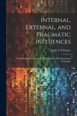 Wpływy wewnętrzne, zewnętrzne i pragmatyczne: Perspektywy techniczne w rozwoju języków programowania - Internal, External, and Pragmatic Influences: Technical Perspectives in the Development of Programming Languages