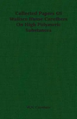 Collected Papers of Wallace Hume Carothers on High Polymeric Substances (Prace zebrane Wallace'a Hume'a Carothersa na temat substancji wysokopolimerowych) - Collected Papers of Wallace Hume Carothers on High Polymeric Substances