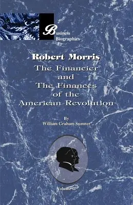 Robert Morris: Tom II, Finansista i finanse rewolucji amerykańskiej - Robert Morris: Volume II, the Financier and the Finances of the American Revolution