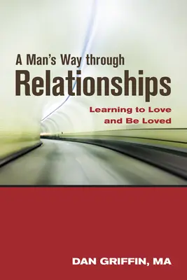 Męska droga przez związki: Nauka kochania i bycia kochanym - A Man's Way Through Relationships: Learning to Love and Be Loved