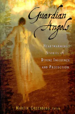 Anioły Stróże: Rozgrzewające historie o boskim wpływie i ochronie - Guardian Angels: Heart-Warming Stories of Divine Influence and Protection