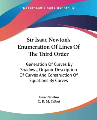 Sir Isaac Newton's Enumeration of Lines of the Third Order: Generowanie krzywych przez cienie, organiczny opis krzywych i konstrukcja równań - Sir Isaac Newton's Enumeration Of Lines Of The Third Order: Generation Of Curves By Shadows, Organic Description Of Curves And Construction Of Equatio