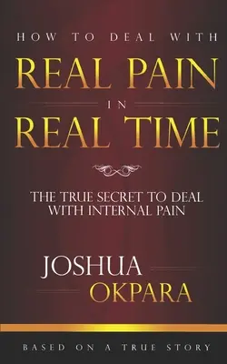 Jak radzić sobie z PRAWDZIWYM bólem w PRAWDZIWYM czasie: Prawdziwe sekrety radzenia sobie z bólem wewnętrznym - How to deal with REAL pain in REAL time: The true secrets to dealing with internal pain
