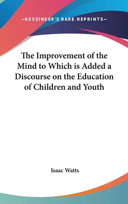 Doskonalenie umysłu, do którego dodano dyskurs na temat edukacji dzieci i młodzieży - The Improvement of the Mind to Which is Added a Discourse on the Education of Children and Youth