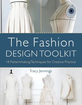 Zestaw narzędzi do projektowania mody: 18 technik tworzenia wzorów dla kreatywnej praktyki - The Fashion Design Toolkit: 18 Patternmaking Techniques for Creative Practice