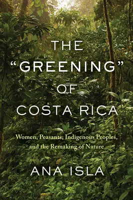 Zazielenianie Kostaryki: Kobiety, chłopi, rdzenni mieszkańcy i przekształcanie natury - The Greening of Costa Rica: Women, Peasants, Indigenous Peoples, and the Remaking of Nature