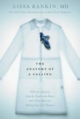 Anatomia powołania: Podróż lekarza od głowy do serca i recepta na znalezienie celu swojego życia - The Anatomy of a Calling: A Doctor's Journey from the Head to the Heart and a Prescription for Finding Your Life's Purpose