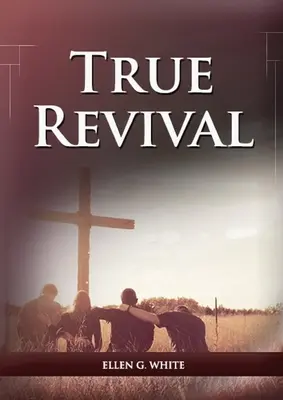 Prawdziwe przebudzenie dla wydarzeń dnia ostatniego: (True Revival for The Adventist Home, Revival Message to Young People and through Letters to Young Lovers, True - True Revival For the Last Day Events: (True Revival for The Adventist Home, Revival Message to Young People and through Letters to Young Lovers, True