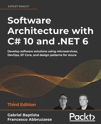 Architektura oprogramowania z C# 10 i .NET 6 - wydanie trzecie: Tworzenie rozwiązań programistycznych przy użyciu mikrousług, DevOps, EF Core i wzorców projektowych dla - Software Architecture with C# 10 and .NET 6 - Third Edition: Develop software solutions using microservices, DevOps, EF Core, and design patterns for