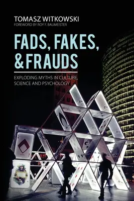 Mody, podróbki i oszustwa: Obalanie mitów w kulturze, nauce i psychologii - Fads, Fakes, and Frauds: Exploding Myths in Culture, Science and Psychology