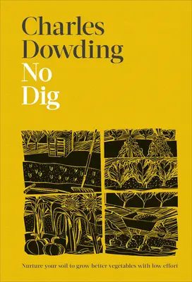 No Dig: Pielęgnuj swoją glebę, aby uprawiać lepsze warzywa przy mniejszym wysiłku - No Dig: Nurture Your Soil to Grow Better Veg with Less Effort