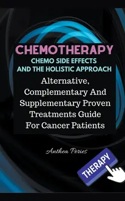 Skutki uboczne chemioterapii i podejście holistyczne: Alternatywne, uzupełniające i dodatkowe sprawdzone metody leczenia dla pacjentów chorych na raka - Chemotherapy Chemo Side Effects And The Holistic Approach: Alternative, Complementary And Supplementary Proven Treatments Guide For Cancer Patients