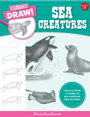 Narysujmy morskie stworzenia: Naucz się rysować różne stworzenia morskie krok po kroku! - Let's Draw Sea Creatures: Learn to Draw a Variety of Sea Creatures Step by Step!