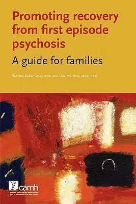 Promowanie powrotu do zdrowia po pierwszym epizodzie psychozy: Przewodnik dla rodzin - Promoting Recovery from First Episode Psychosis: A Guide for Families