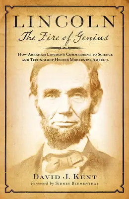 Lincoln: Ogień geniuszu: Jak zaangażowanie Abrahama Lincolna w naukę i technologię pomogło zmodernizować Amerykę - Lincoln: The Fire of Genius: How Abraham Lincoln's Commitment to Science and Technology Helped Modernize America