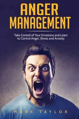 Zarządzanie gniewem: Przejmij kontrolę nad swoimi emocjami i naucz się kontrolować gniew, stres i niepokój - Anger Management: Take Control of Your Emotions and Learn to Control Anger, Stress and Anxiety