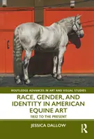 Rasa, płeć i tożsamość w amerykańskiej sztuce jeździeckiej: od 1832 do współczesności - Race, Gender, and Identity in American Equine Art: 1832 to the Present