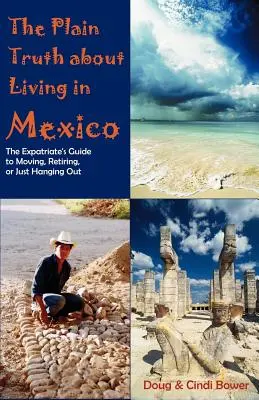 Zwykła prawda o życiu w Meksyku: The Expatriate's Guide to Moving, Retiring, or Just Hanging Out - The Plain Truth about Living in Mexico: The Expatriate's Guide to Moving, Retiring, or Just Hanging Out