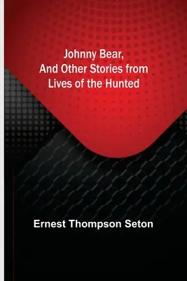 Niedźwiedź Johnny i inne historie z życia myśliwych - Johnny Bear, and Other Stories from Lives of the Hunted