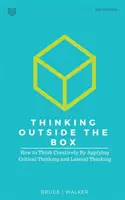 Myślenie poza schematami: Jak myśleć kreatywnie, stosując myślenie krytyczne i myślenie lateralne - Thinking Outside The Box: How to Think Creatively By Applying Critical Thinking and Lateral Thinking
