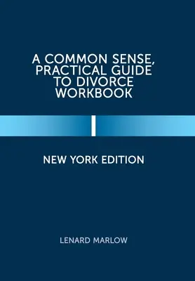 Zdroworozsądkowy, praktyczny przewodnik po rozwodzie: Wydanie nowojorskie - A Common Sense, Practical Guide to Divorce Workbook: New York Edition
