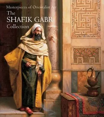 Arcydzieła sztuki orientalistycznej: Kolekcja Shafika Gabra - Masterpieces of Orientalist Art: The Shafik Gabr Collection